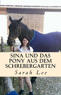 Sina Und Das Pony Aus Dem Schrebergarten: Ein Pferderoman - Lee, Sarah