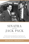 Sinatra and the Jack Pack: The Extraordinary Friendship Between Frank Sinatra and John F. Kennedy?why They Bonded and What Went Wrong