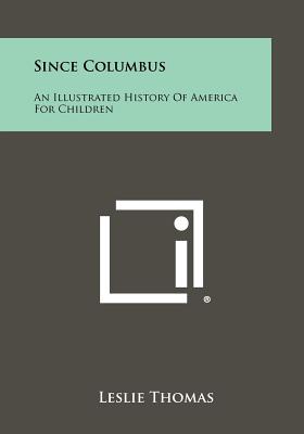Since Columbus: An Illustrated History of America for Children - Thomas, Leslie