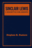 Sinclair Lewis: A Descriptive Bibliography: A Collector's and Scholar's Guide to Identification