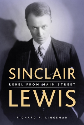 Sinclair Lewis: Rebel from Main Street - Lingeman, Richard