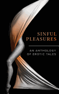 Sinful Pleasures: An Anthology of Erotic Tales