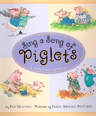 Sing a Song of Piglets: A Calendar in Verse - Bunting, Eve