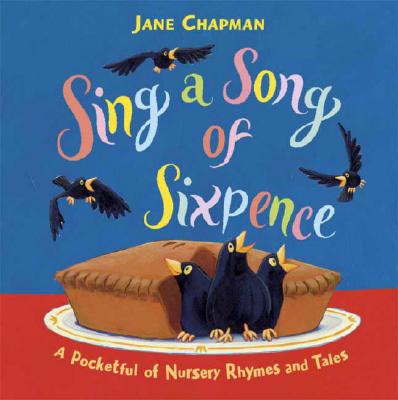 Sing a Song of Sixpence: A Pocketful of Nursery Rhymes and Tales - Chapman, Jane