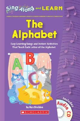 Sing Along and Learn: The Alphabet: Easy Learning Songs and Instant Activities That Teach Each Letter of the Alphabet - Sheldon, Ken