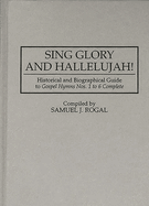 Sing Glory and Hallelujah!: Historical and Biographical Guide to Gospel Hymns Nos. 1 to 6 Complete