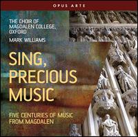 Sing, Precious Music: Five Centuries of Music at Magdalen - Alexander Pott (organ); Rupert Jackson (organ); Magdalen College Choir, Oxford (choir, chorus); Mark Williams (conductor)