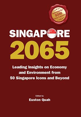 Singapore 2065: Leading Insights on Economy and Environment from 50 Singapore Icons and Beyond - Quah, Euston (Editor)