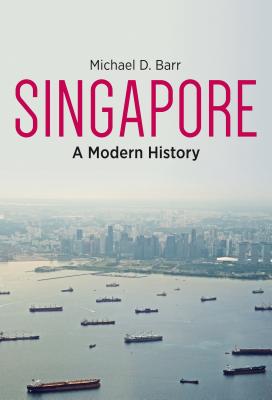 Singapore: A Modern History - Barr, Michael D., and Trocki, Carl A. (Foreword by)