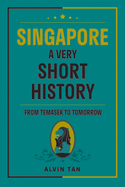 SINGAPORE: A VERY SHORT HISTORY: FROM TEMASEK TO TOMORROW