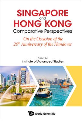 Singapore And Hong Kong: Comparative Perspectives On The 20th Anniversary Of Hong Kong's Handover To China - Institute Of Advanced Studies, Ntu, Singapore, . (Editor), and Wang, Gungwu (Editor), and Leung, Antony (Editor)