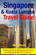 Singapore & Kuala Lumpur Travel Guide: Attractions, Eating, Drinking, Shopping & Places to Stay