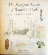 Singapore Letters of Benjamin Cook 1854 - 1855 - Marshall, Adrian G.