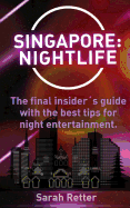 Singapore: Nightlife: The Final Insider?s Guide Written by Locals In-The-Know with the Best Tips for Night Entertainment.