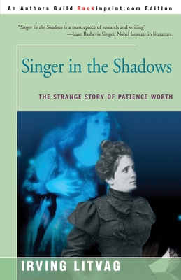 Singer in the Shadows: The Strange Story of Patience Worth - Litvag, Irving