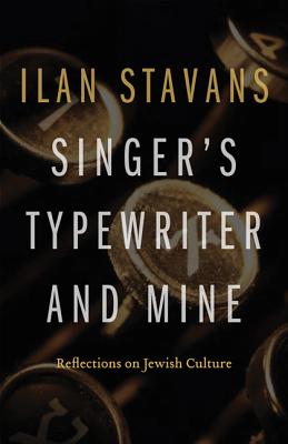 Singer's Typewriter and Mine: Reflections on Jewish Culture - Stavans, Ilan, PhD