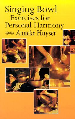 Singing Bowl Exercises and Personal Harmony - Huyser, Anneke