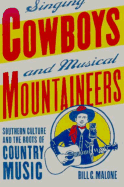 Singing Cowboys and Musical Mountaineers: Southern Culture and the Roots of Country Music - Malone, Bill C