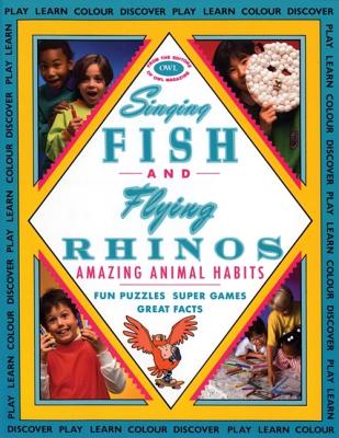 Singing Fish and Flying Rhinos: Amazing Animal Habits - Owl Magazine, and Farris, Katherine