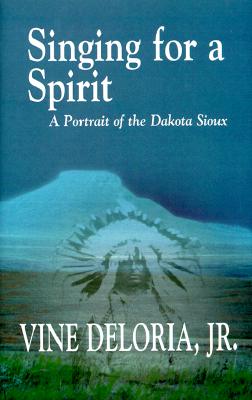 Singing for a Spirit: A Portrait of the Dakota Spirit - Deloria, Vine, and Deloreu, Vine