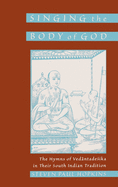 Singing the Body of God: The Hymns of Vedantadesika in Their South Indian Tradition