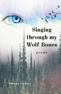 Singing through my Wolf Bones: Poems of Reclamation & Healing