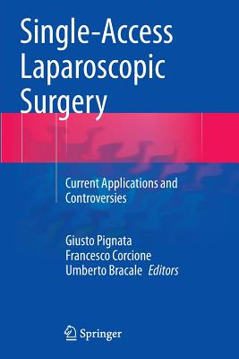 Single-Access Laparoscopic Surgery: Current Applications and Controversies - Pignata, Giusto (Editor), and Corcione, Francesco (Editor), and Bracale, Umberto (Editor)