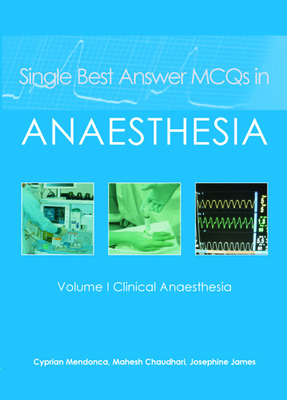 Single Best Answer MCQs in Anaesthesia: Volume I  Clinical Anaesthesia - Mendonca, Cyprian, Dr., and Chaudhari, Mahesh, Dr., and James, Josephine, Dr.