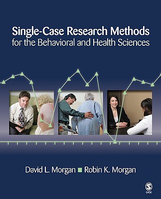 Single-Case Research Methods for the Behavioral and Health Sciences - Morgan, David L, and Morgan, Robin K