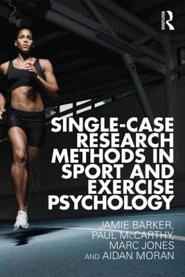 Single-Case Research Methods in Sport and Exercise Psychology - Barker, Jamie, and McCarthy, Paul, and Jones, Marc