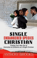 Single Christian; Endangered Species: Finding Your Way Out of Extinction to Existence as a Single Christian