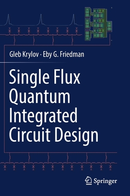 Single Flux Quantum Integrated Circuit Design - Krylov, Gleb, and Friedman, Eby G.