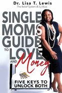 Single Moms Guide To Love And Money: Five Keys To Unlock Both