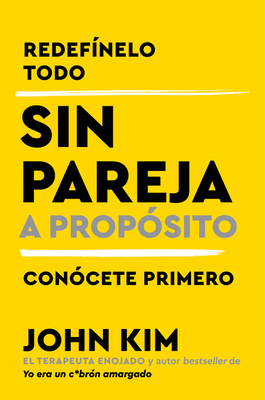 Single on Purpose \ Sin Pareja a Propsito (Spanish Edition): Redefnelo Todo Y Concete Primero - Kim, John, and Lluberas Rubio, Patricia (Translated by)