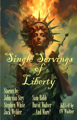 Single Servings of Liberty - Walter, C V (Editor), and Stry, John Van, and White, Stephen