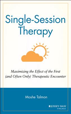 Single Session Therapy: Maximizing the Effect of the First (and Often Only) Therapeutic Encounter - Talmon, Moshe, and Talmon Moshe