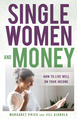 Single Women and Money: How to Live Well on Your Income - Price, Margaret, and Gianola, Jill