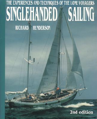 Singlehanded Sailing: The Experiences and Techniques of the Lone Voyagers - Henderson, Richard, and Henderson Richard