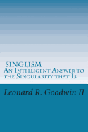 Singlism an Intelligent Answer to the Singularity That Is