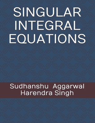 Singular Integral Equations - Singh, Harendra, and Aggarwal, Sudhanshu