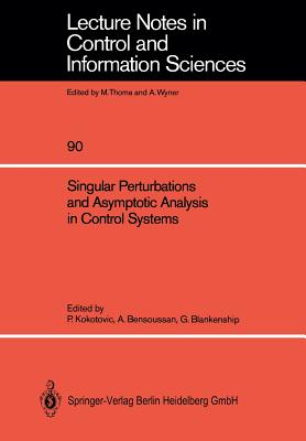 Singular Perturbations and Asymptotic Analysis in Control Systems - Kokotovic, Petar V (Editor), and Bensoussan, Alain (Editor), and Blankenship, Gilmer L (Editor)