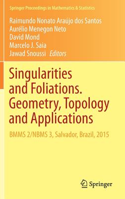 Singularities and Foliations. Geometry, Topology and Applications: Bmms 2/Nbms 3, Salvador, Brazil, 2015 - Arajo Dos Santos, Raimundo Nonato (Editor), and Menegon Neto, Aurlio (Editor), and Mond, David (Editor)