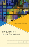 Singularities at the Threshold: The Ontology of Unrest