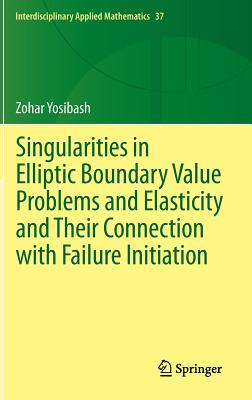 Singularities in Elliptic Boundary Value Problems and Elasticity and Their Connection with Failure Initiation - Yosibash, Zohar