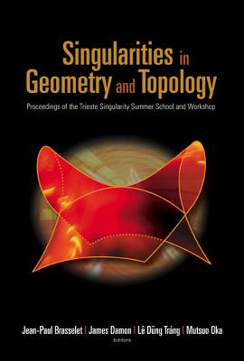 Singularities in Geometry and Topology - Proceedings of the Trieste Singularity Summer School and Workshop - Brasselet, Jean-Paul (Editor), and Damon, James (Editor), and Le, Dung Trang (Editor)