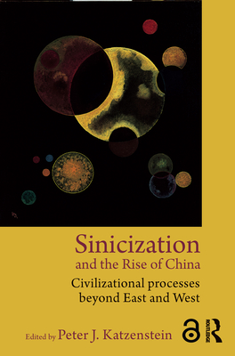 Sinicization and the Rise of China: Civilizational Processes Beyond East and West - Katzenstein, Peter J. (Editor)
