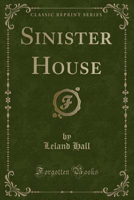 Sinister House (Classic Reprint) - Hall, Leland