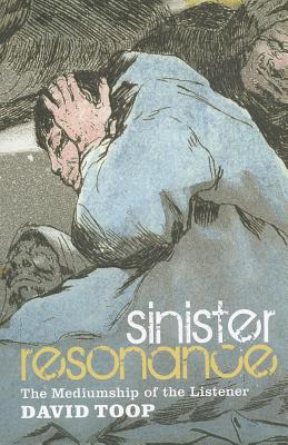 Sinister Resonance: The Mediumship of the Listener - Toop, David