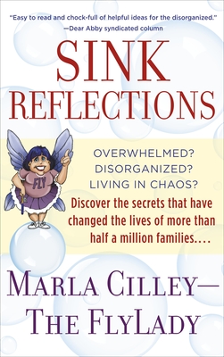 Sink Reflections: Overwhelmed? Disorganized? Living in Chaos? Discover the Secrets That Have Changed the Lives of More Than Half a Million Families... - Cilley, Marla