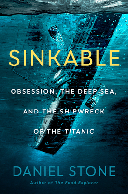 Sinkable: Obsession, the Deep Sea, and the Shipwreck of the Titanic - Stone, Daniel